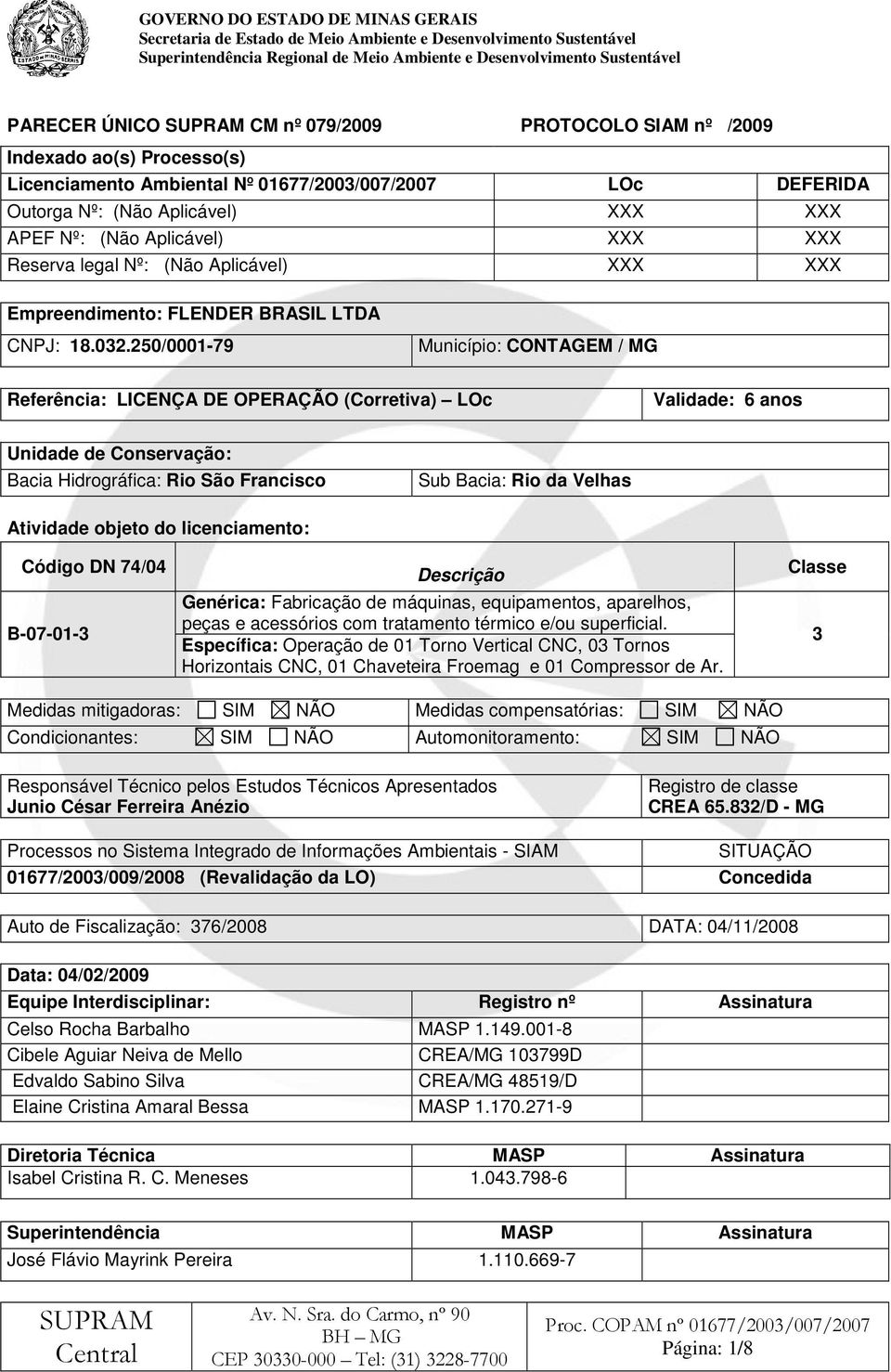 250/0001-79 Município: CONTAGEM / MG Referência: LICENÇA DE OPERAÇÃO (Corretiva) LOc Validade: 6 anos Unidade de Conservação: Bacia Hidrográfica: Rio São Francisco Sub Bacia: Rio da Velhas Atividade