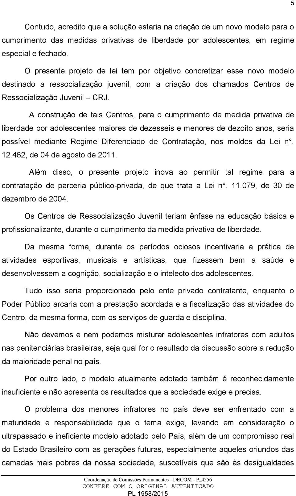 A construção de tais Centros, para o cumprimento de medida privativa de liberdade por adolescentes maiores de dezesseis e menores de dezoito anos, seria possível mediante Regime Diferenciado de