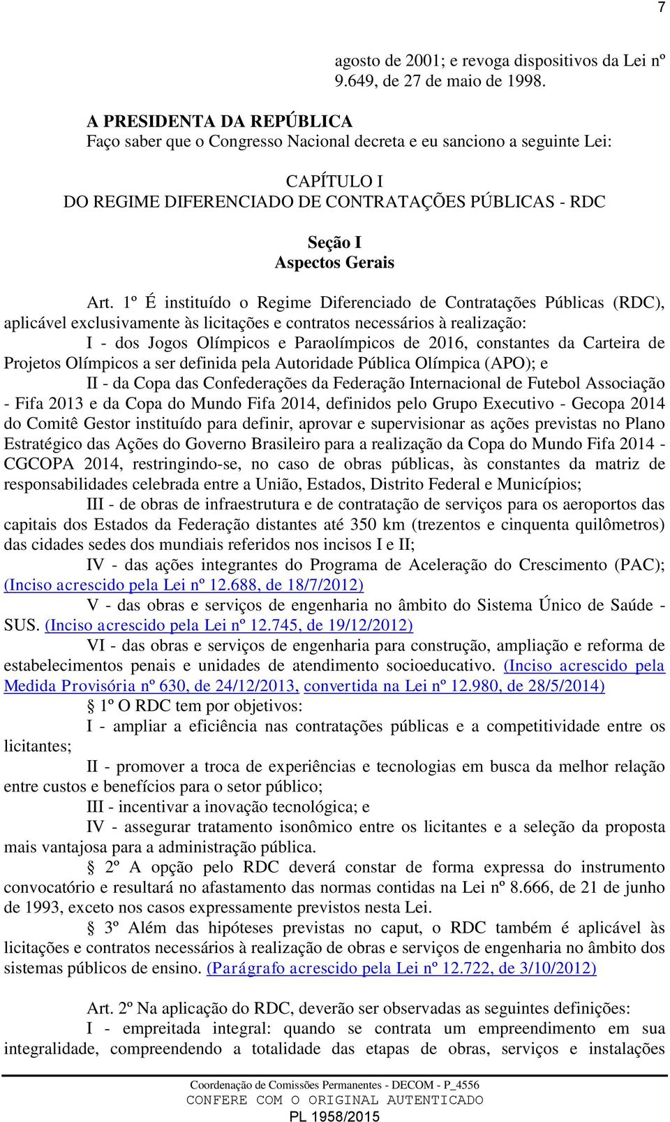 1º É instituído o Regime Diferenciado de Contratações Públicas (RDC), aplicável exclusivamente às licitações e contratos necessários à realização: I - dos Jogos Olímpicos e Paraolímpicos de 2016,