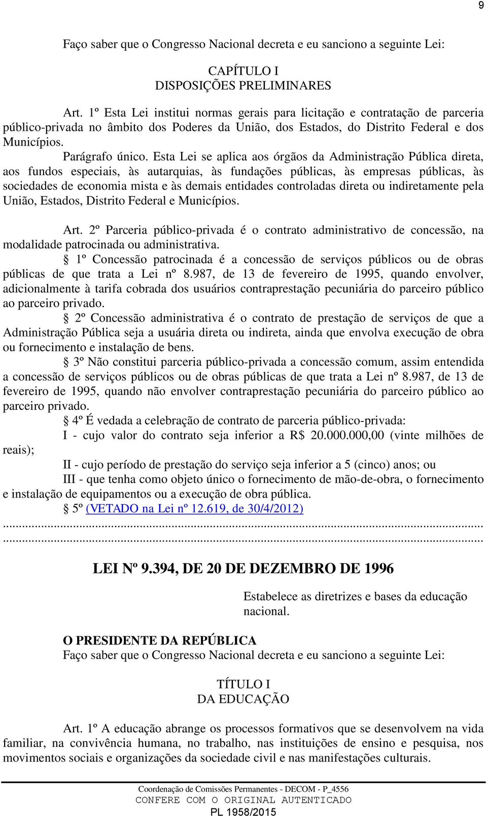 Esta Lei se aplica aos órgãos da Administração Pública direta, aos fundos especiais, às autarquias, às fundações públicas, às empresas públicas, às sociedades de economia mista e às demais entidades