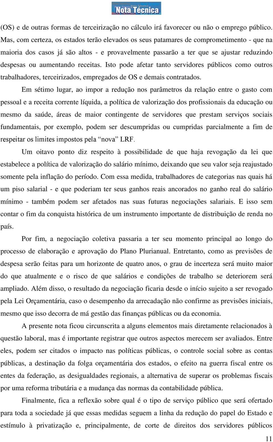 aumentando receitas. Isto pode afetar tanto servidores públicos como outros trabalhadores, terceirizados, empregados de OS e demais contratados.