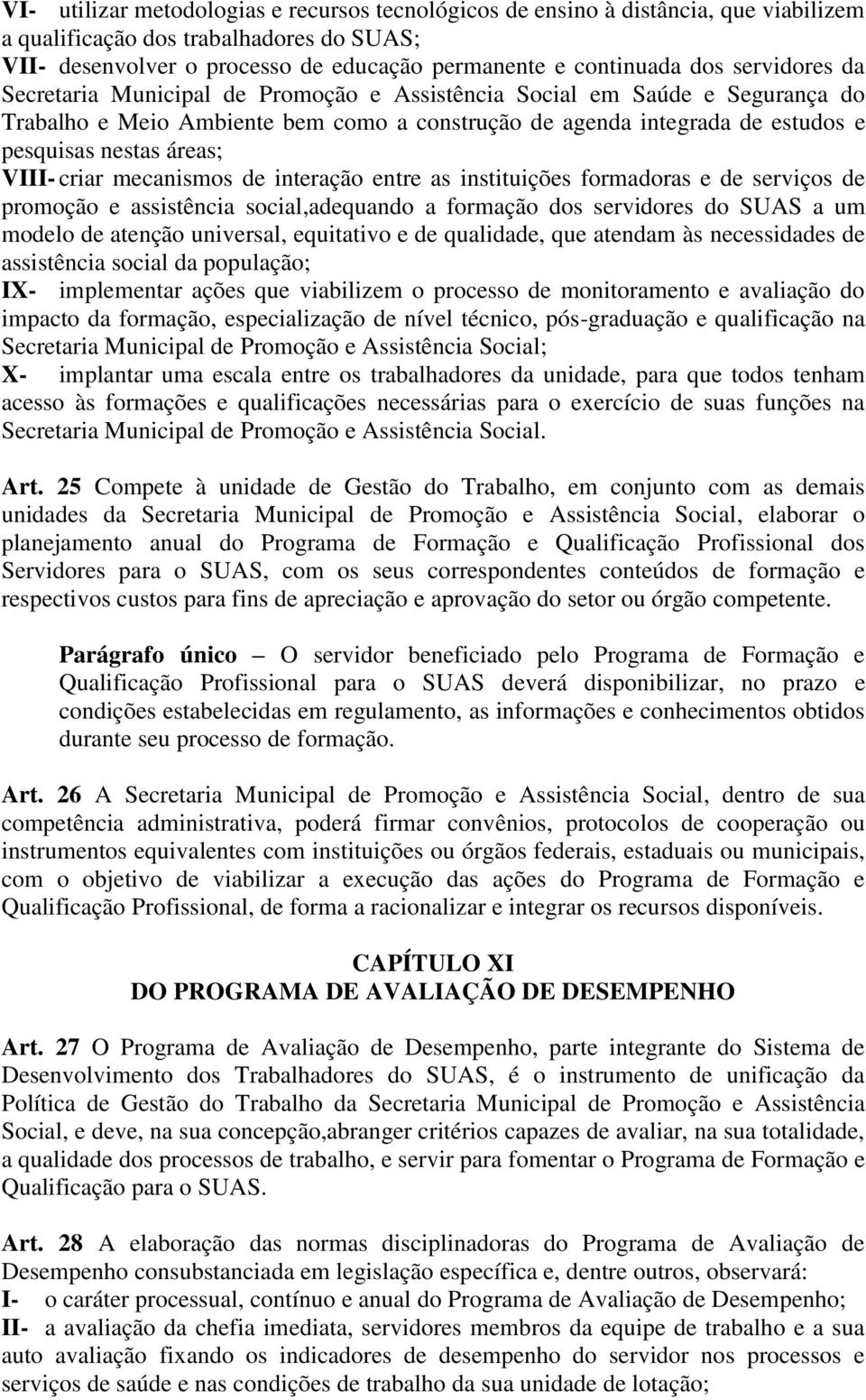 VIII- criar mecanismos de interação entre as instituições formadoras e de serviços de promoção e assistência social,adequando a formação dos servidores do SUAS a um modelo de atenção universal,