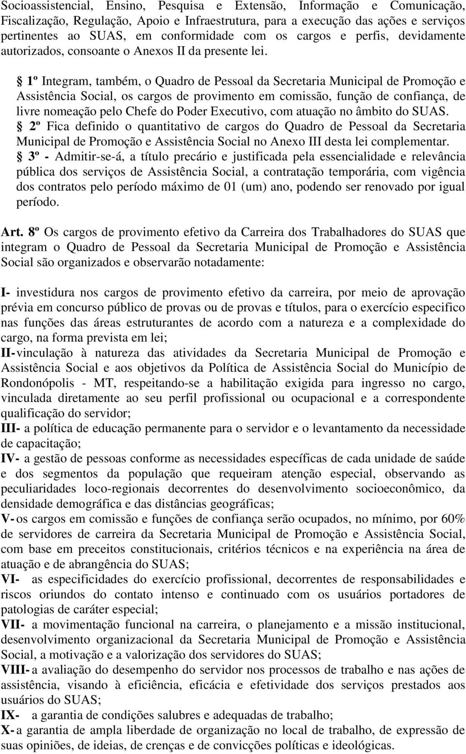 1º Integram, também, o Quadro de Pessoal da Secretaria Municipal de Promoção e Assistência Social, os cargos de provimento em comissão, função de confiança, de livre nomeação pelo Chefe do Poder