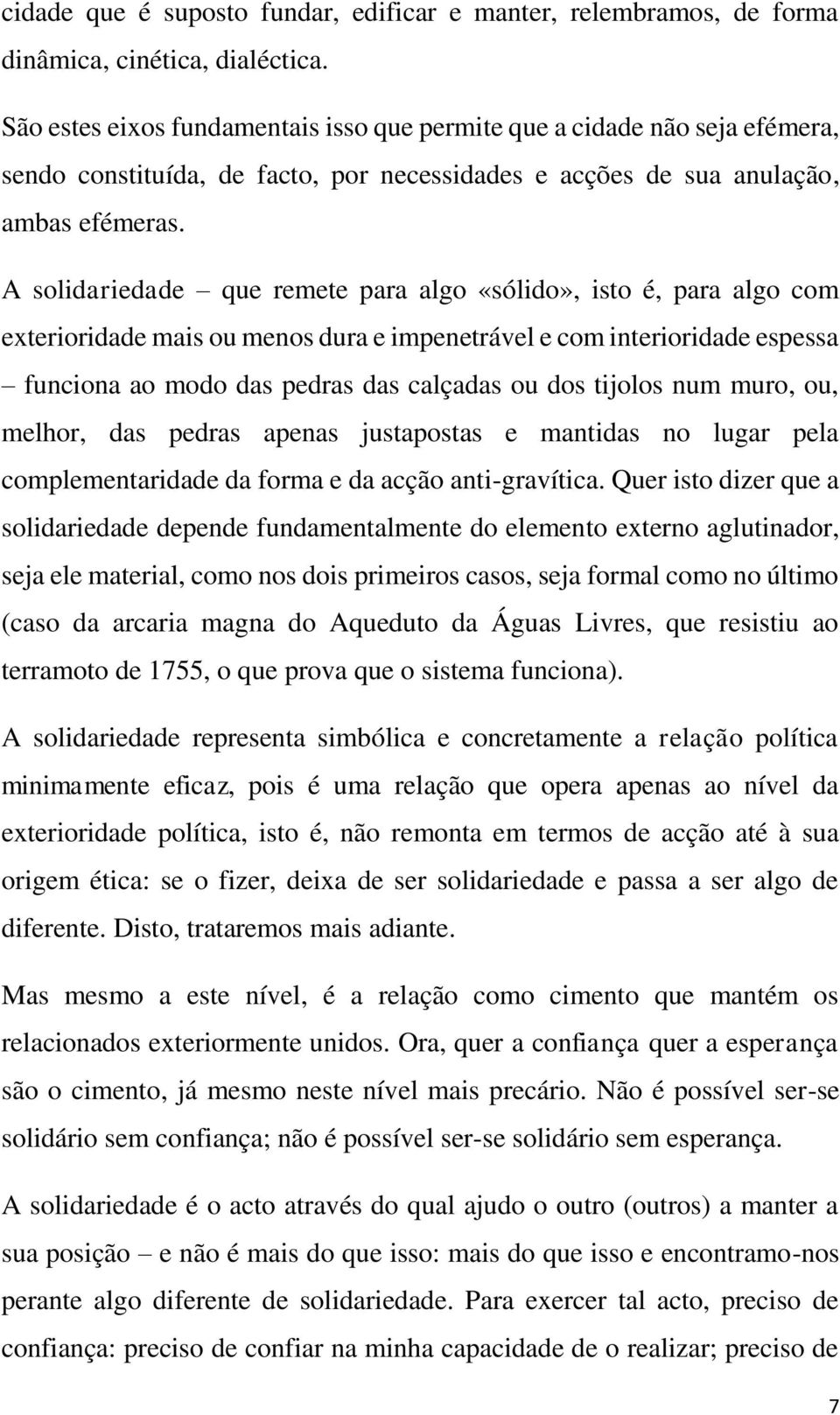 A solidariedade que remete para algo «sólido», isto é, para algo com exterioridade mais ou menos dura e impenetrável e com interioridade espessa funciona ao modo das pedras das calçadas ou dos