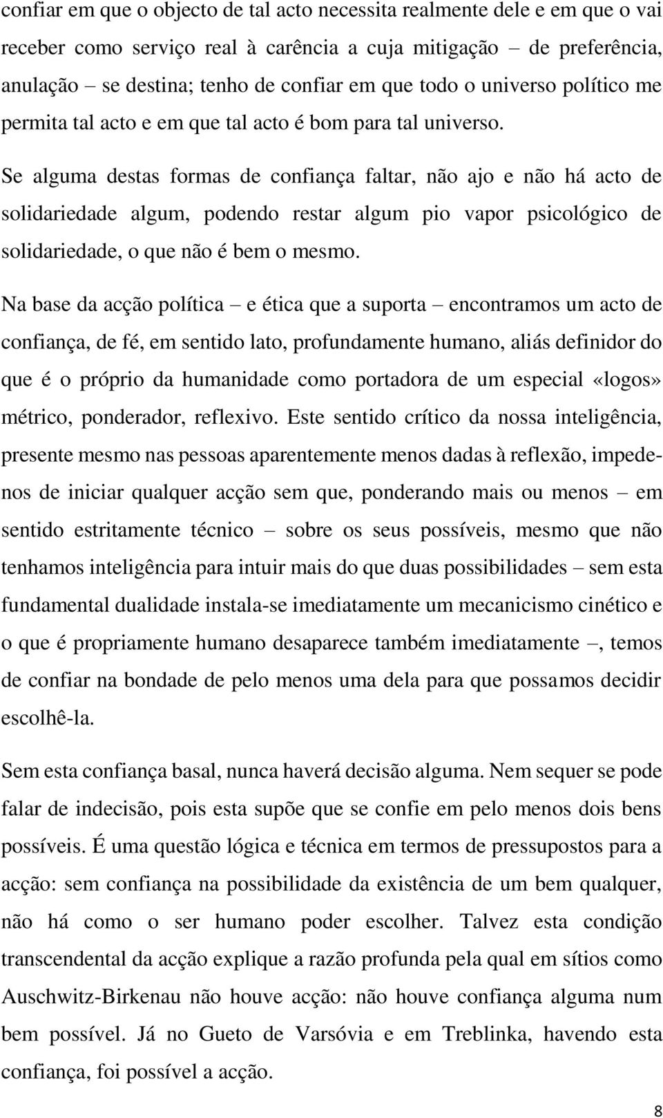 Se alguma destas formas de confiança faltar, não ajo e não há acto de solidariedade algum, podendo restar algum pio vapor psicológico de solidariedade, o que não é bem o mesmo.