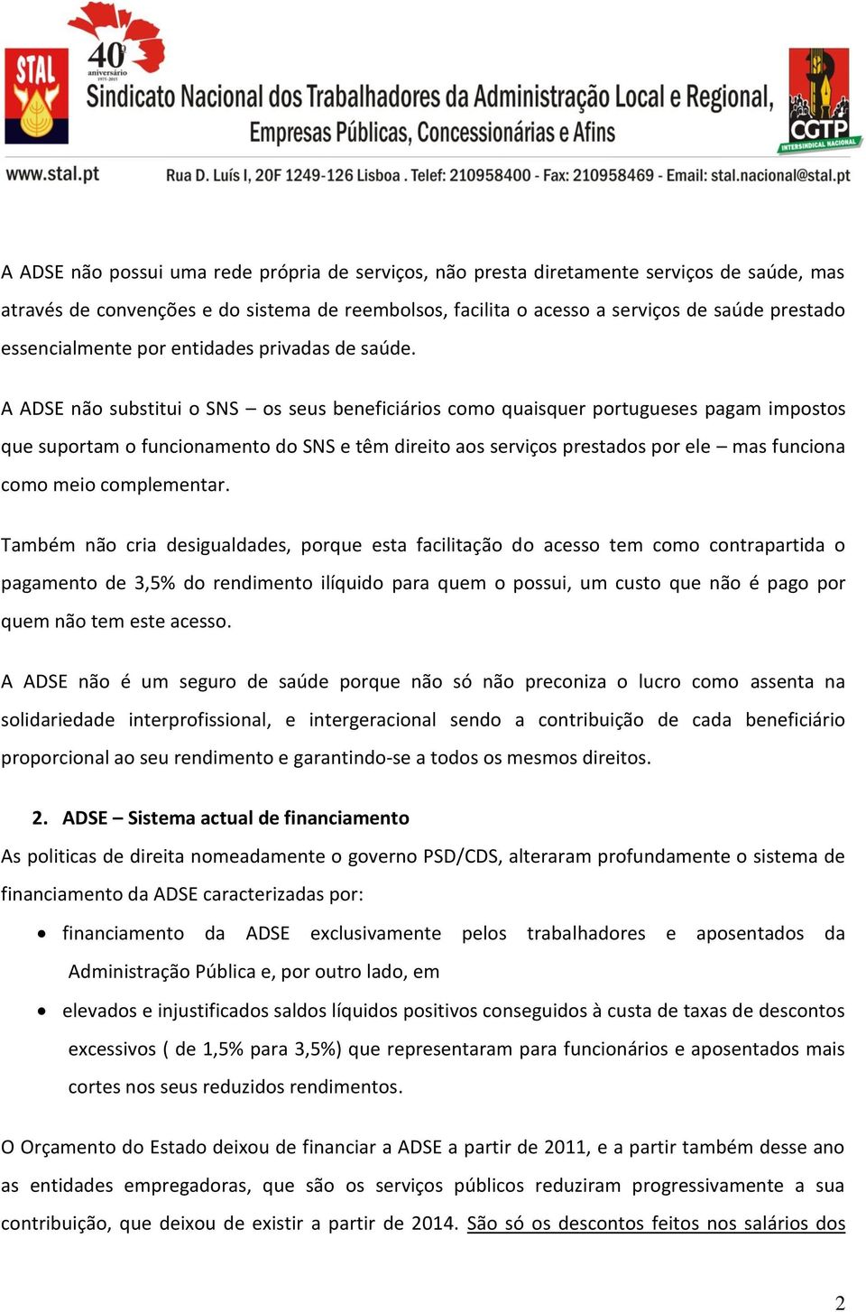 A ADSE não substitui o SNS os seus beneficiários como quaisquer portugueses pagam impostos que suportam o funcionamento do SNS e têm direito aos serviços prestados por ele mas funciona como meio