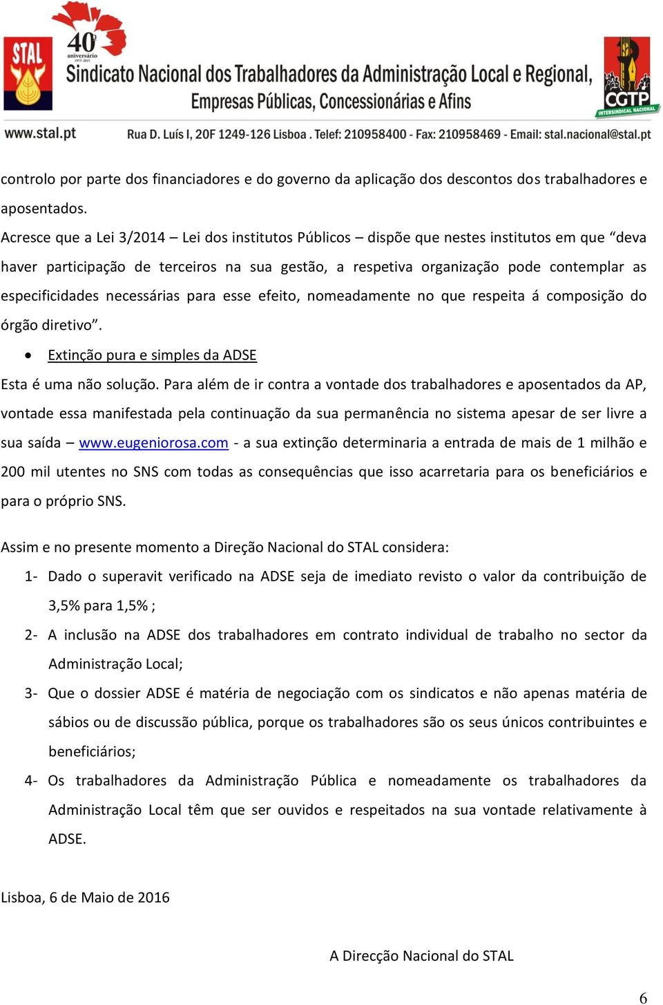 necessárias para esse efeito, nomeadamente no que respeita á composição do órgão diretivo. Extinção pura e simples da ADSE Esta é uma não solução.