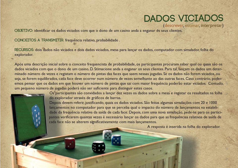 Após uma descrição inicial sobre o conceito frequencista de probabilidade, os participantes procuram saber qual ou quais são os dados viciados com que o dono de um casino, D.