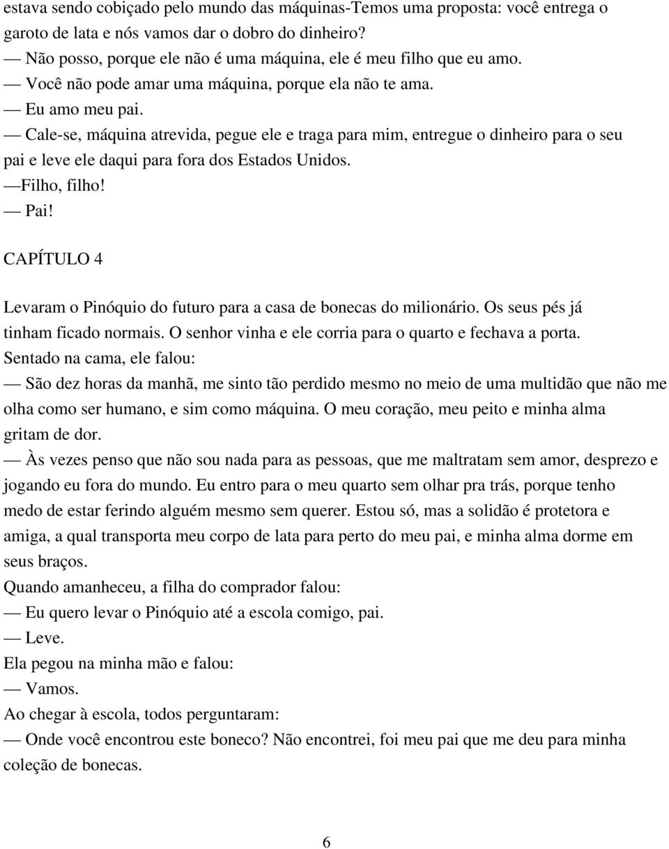 Cale-se, máquina atrevida, pegue ele e traga para mim, entregue o dinheiro para o seu pai e leve ele daqui para fora dos Estados Unidos. Filho, filho! Pai!