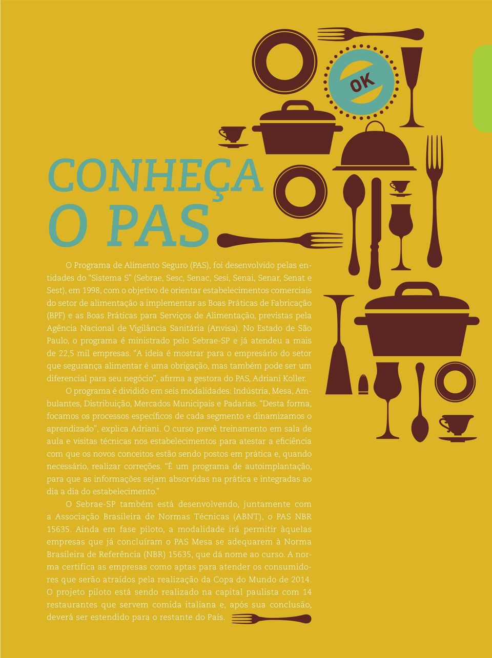 Sanitária (Anvisa). No Estado de São Paulo, o programa é ministrado pelo Sebrae-SP e já atendeu a mais de 22,5 mil empresas.