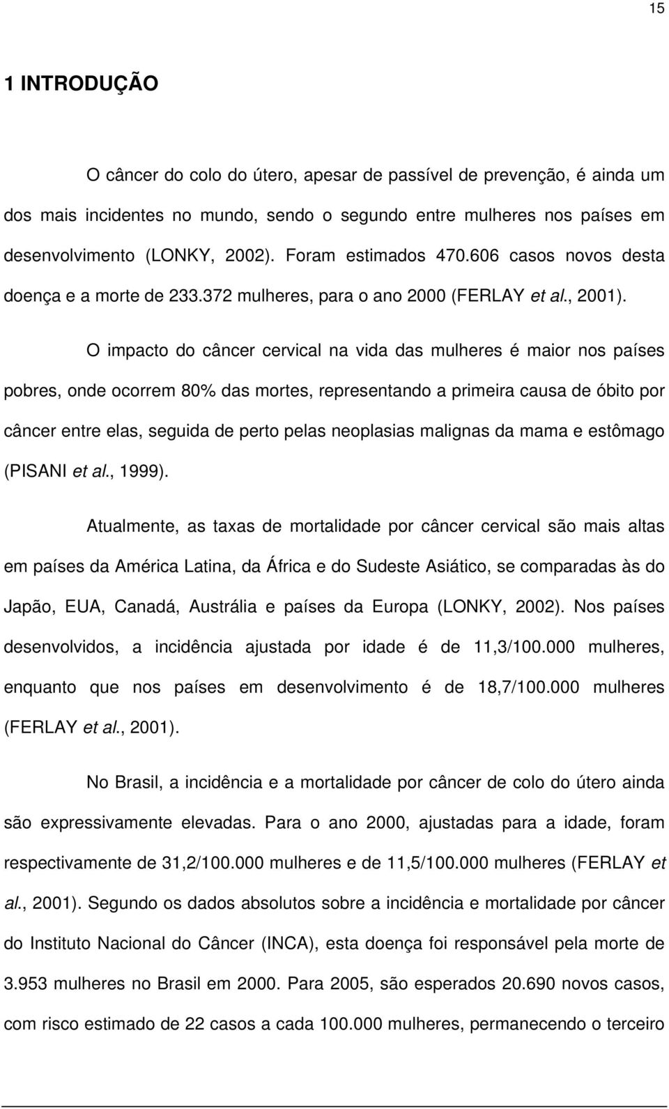 O impacto do câncer cervical na vida das mulheres é maior nos países pobres, onde ocorrem 80% das mortes, representando a primeira causa de óbito por câncer entre elas, seguida de perto pelas