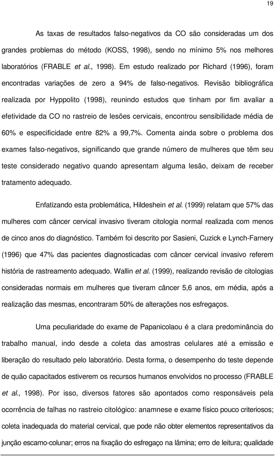 Revisão bibliográfica realizada por Hyppolito (1998), reunindo estudos que tinham por fim avaliar a efetividade da CO no rastreio de lesões cervicais, encontrou sensibilidade média de 60% e