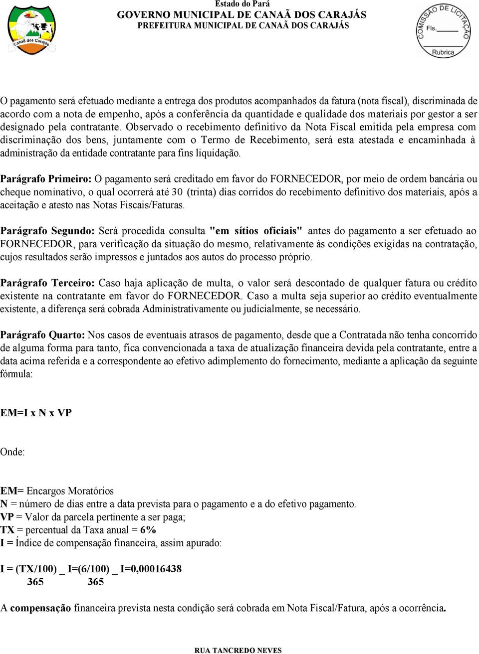 Observado o recebimento definitivo da Nota Fiscal emitida pela empresa com discriminação dos bens, juntamente com o Termo de Recebimento, será esta atestada e encaminhada à administração da entidade