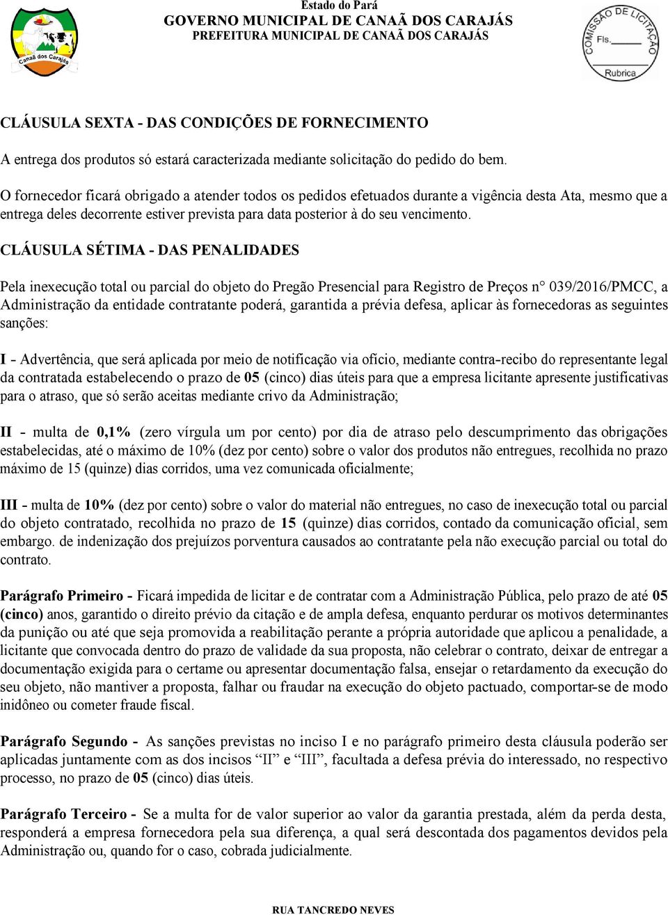 CLÁUSULA SÉTIMA - DAS PENALIDADES Pela inexecução total ou parcial do objeto do Pregão Presencial para Registro de Preços n 039/2016/PMCC, a Administração da entidade contratante poderá, garantida a