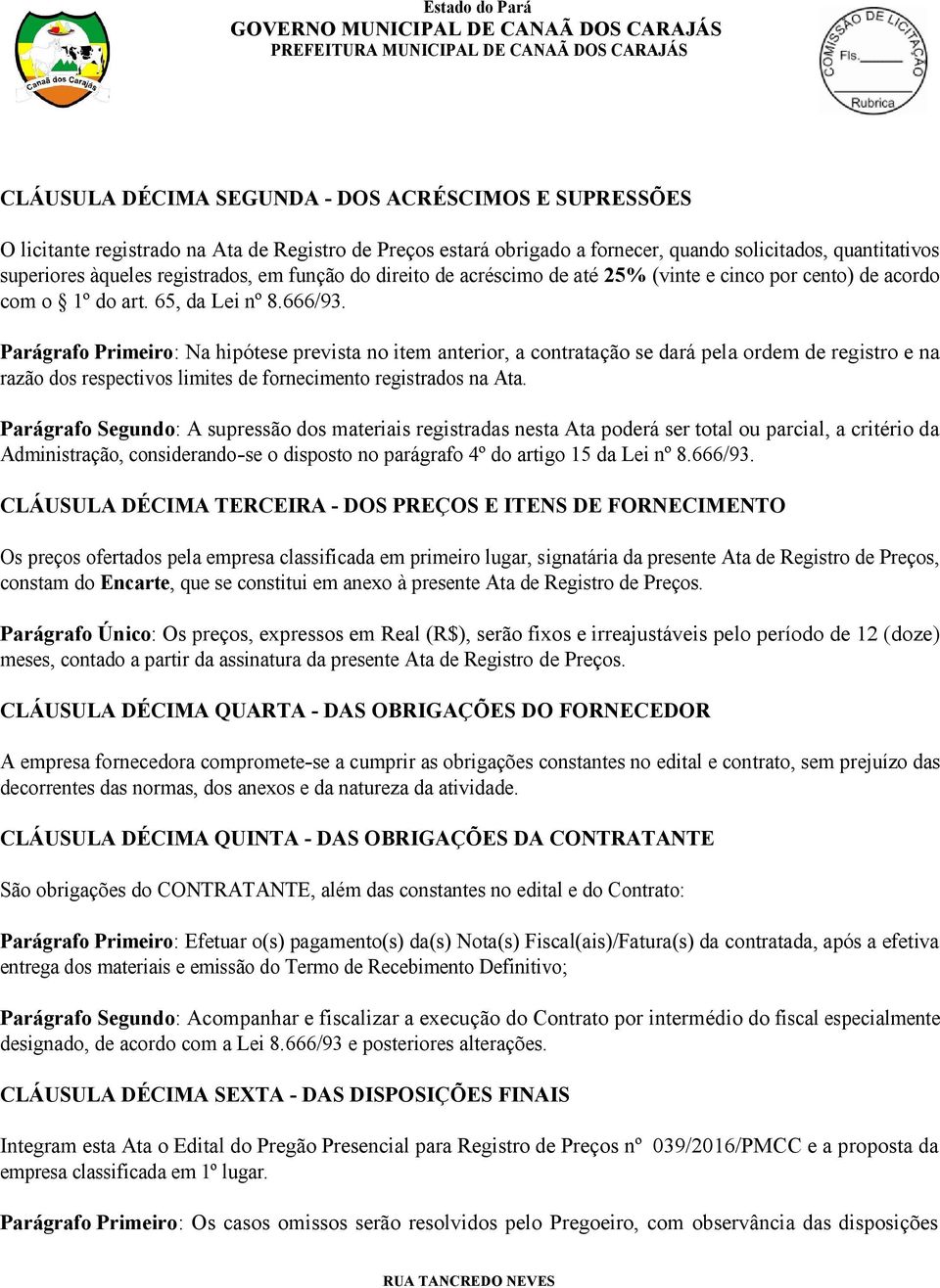 Parágrafo Primeiro: Na hipótese prevista no item anterior, a contratação se dará pela ordem de registro e na razão dos respectivos limites de fornecimento registrados na Ata.