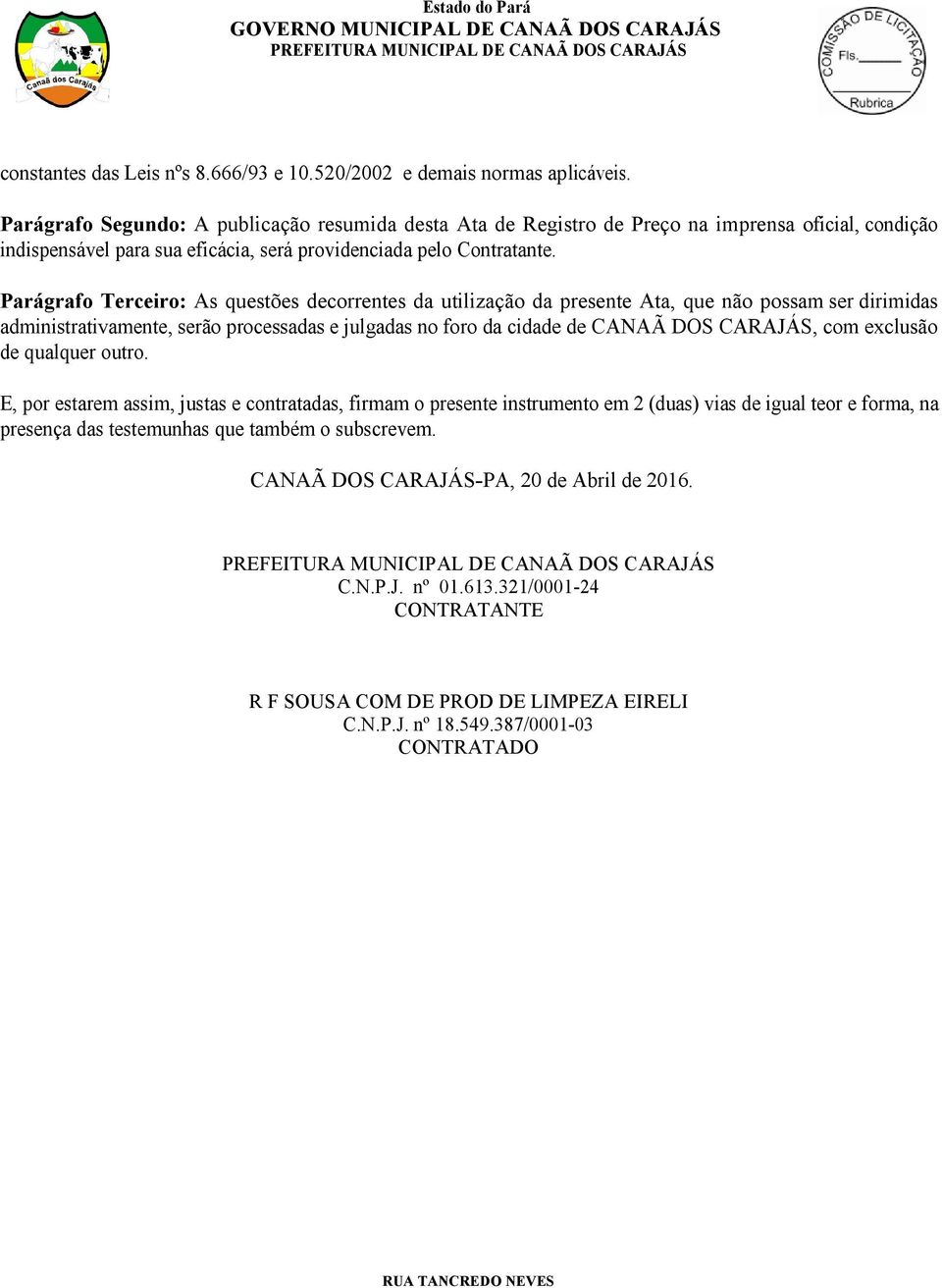 Parágrafo Terceiro: As questões decorrentes da utilização da presente Ata, que não possam ser dirimidas administrativamente, serão processadas e julgadas no foro da cidade de CANAÃ DOS CARAJÁS, com