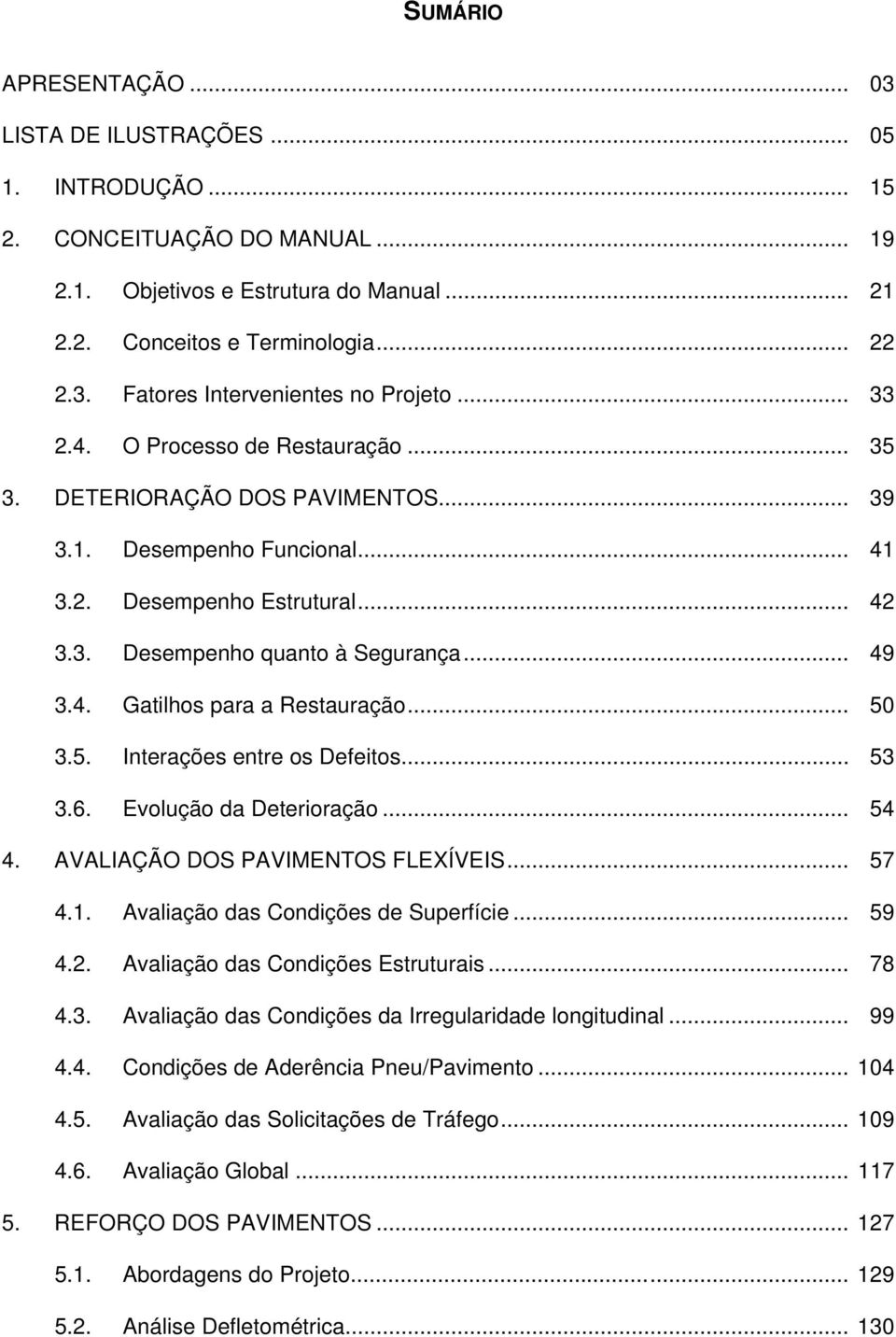 .. 50 3.5. Interações entre os Defeitos... 53 3.6. Evolução da Deterioração... 54 4. AVALIAÇÃO DOS PAVIMENTOS FLEXÍVEIS... 57 4.1. Avaliação das Condições de Superfície... 59 4.2.