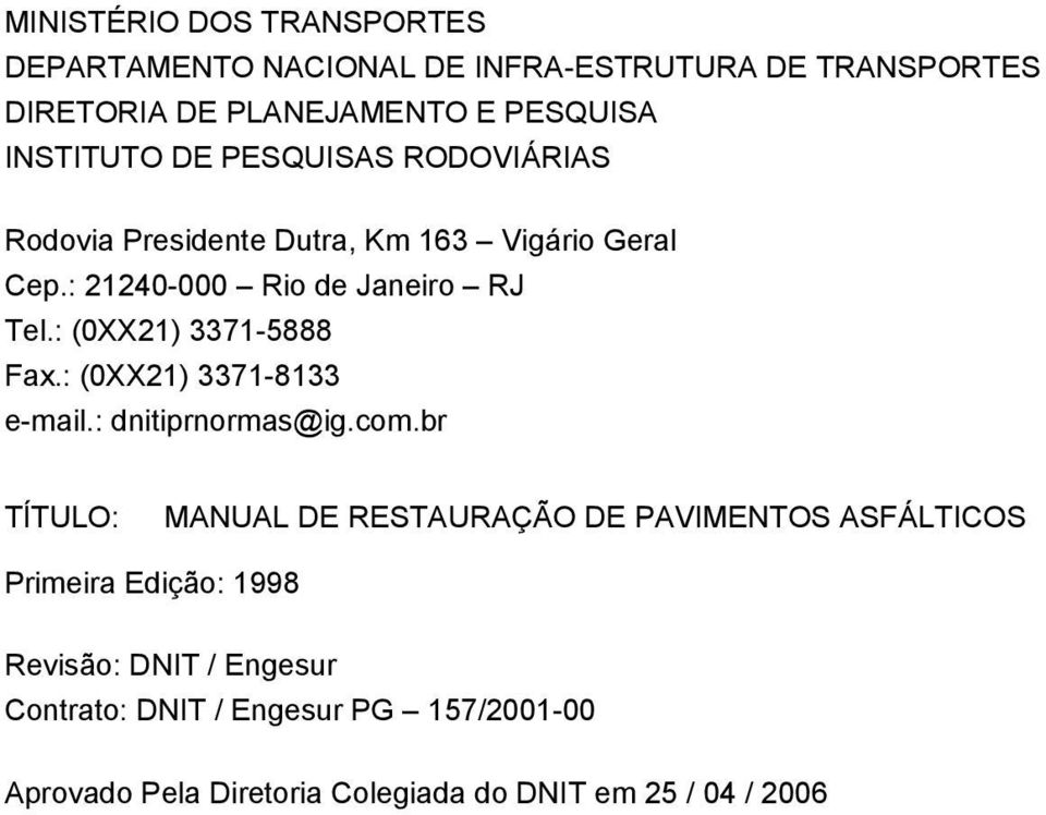 : (0XX21) 3371-5888 Fax.: (0XX21) 3371-8133 e-mail.: dnitiprnormas@ig.com.