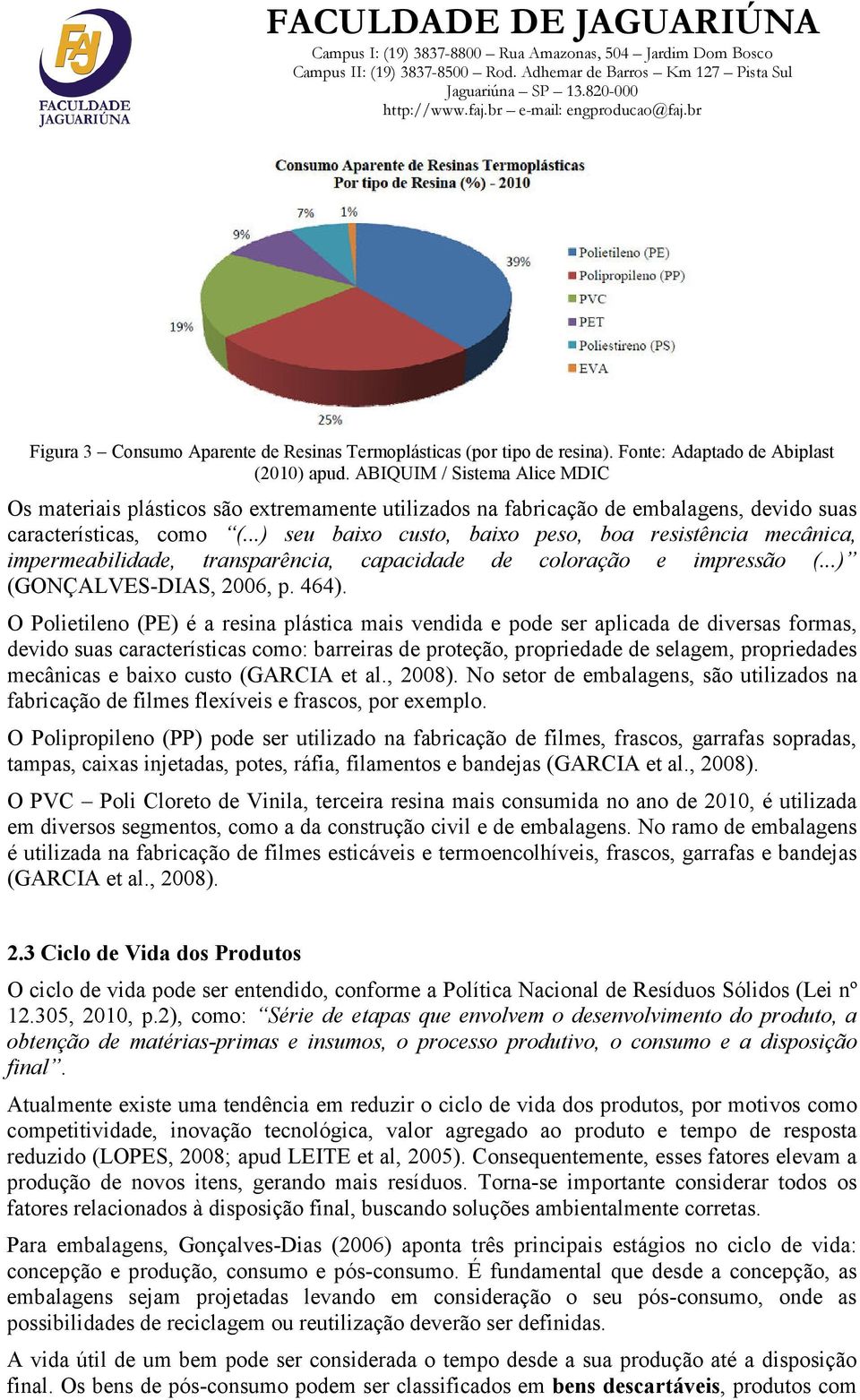 ..) seu baixo custo, baixo peso, boa resistência mecânica, impermeabilidade, transparência, capacidade de coloração e impressão (...) (GONÇALVES-DIAS, 2006, p. 464).