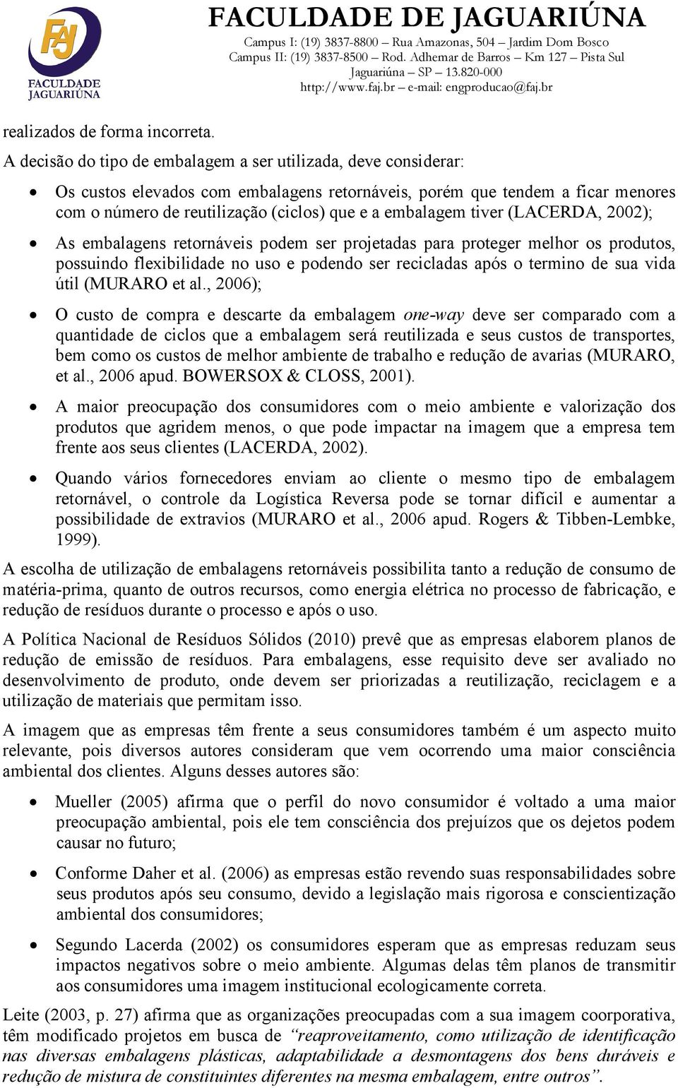 (ciclos) que e a embalagem tiver (LACERDA, 2002); As embalagens retornáveis podem ser projetadas para proteger melhor os produtos, possuindo flexibilidade no uso e podendo ser recicladas após o