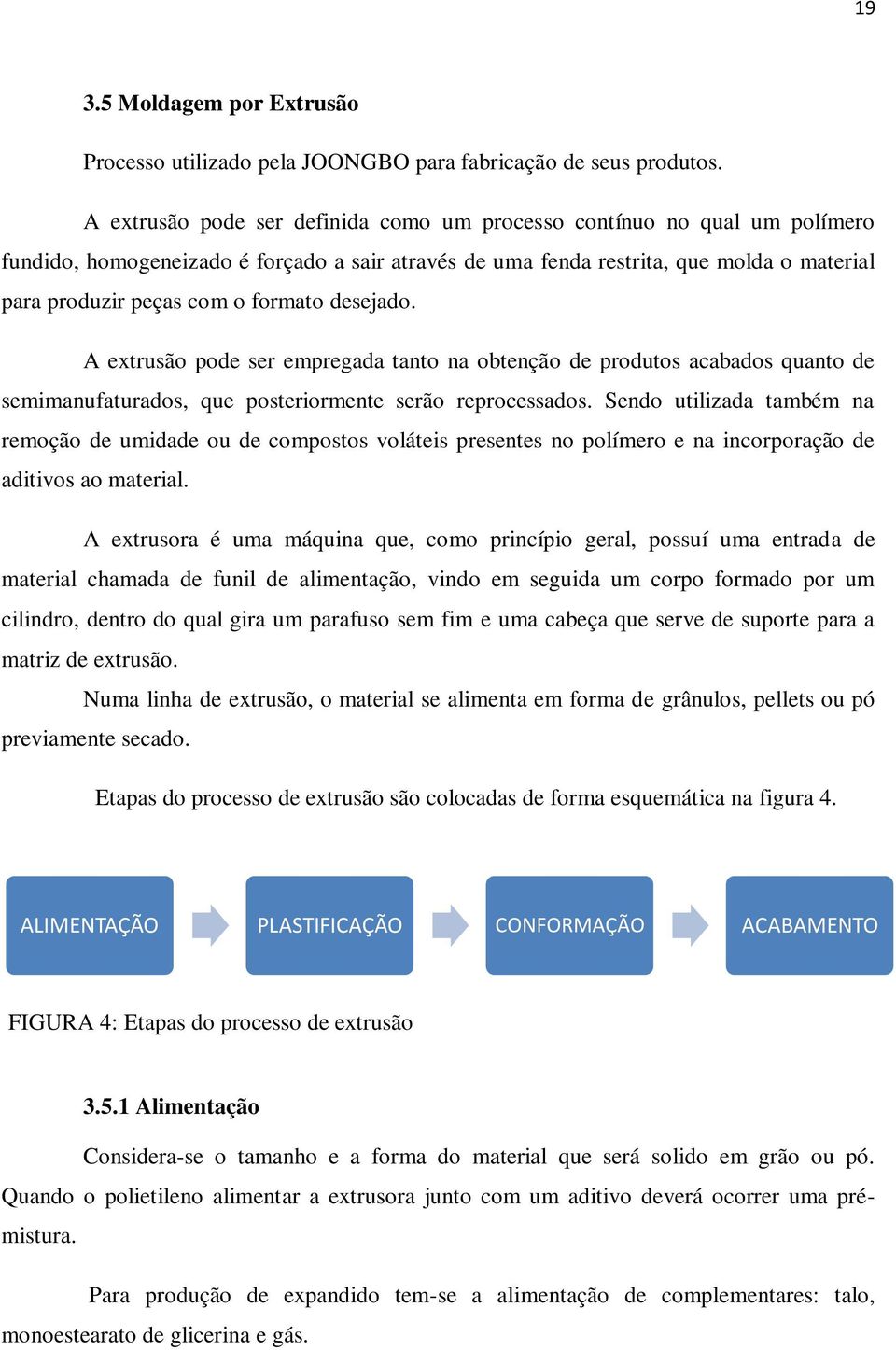 formato desejado. A extrusão pode ser empregada tanto na obtenção de produtos acabados quanto de semimanufaturados, que posteriormente serão reprocessados.