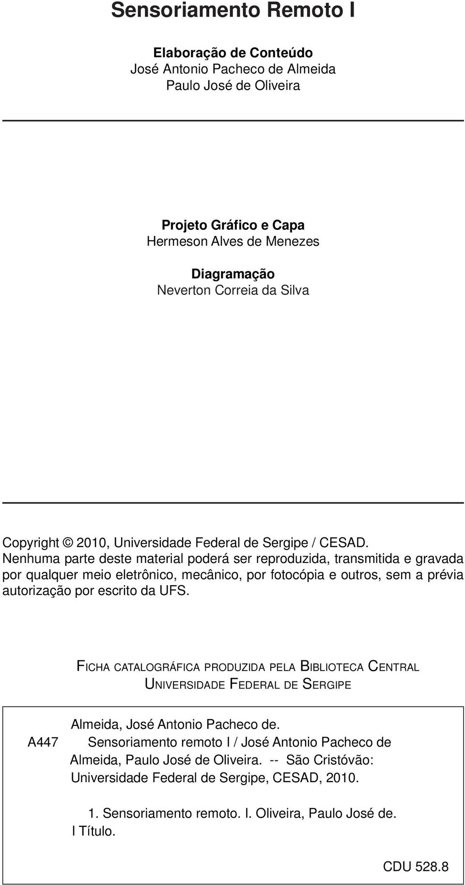 Nenhuma parte deste material poderá ser reproduzida, transmitida e gravada por qualquer meio eletrônico, mecânico, por fotocópia e outros, sem a prévia autorização por escrito da UFS.