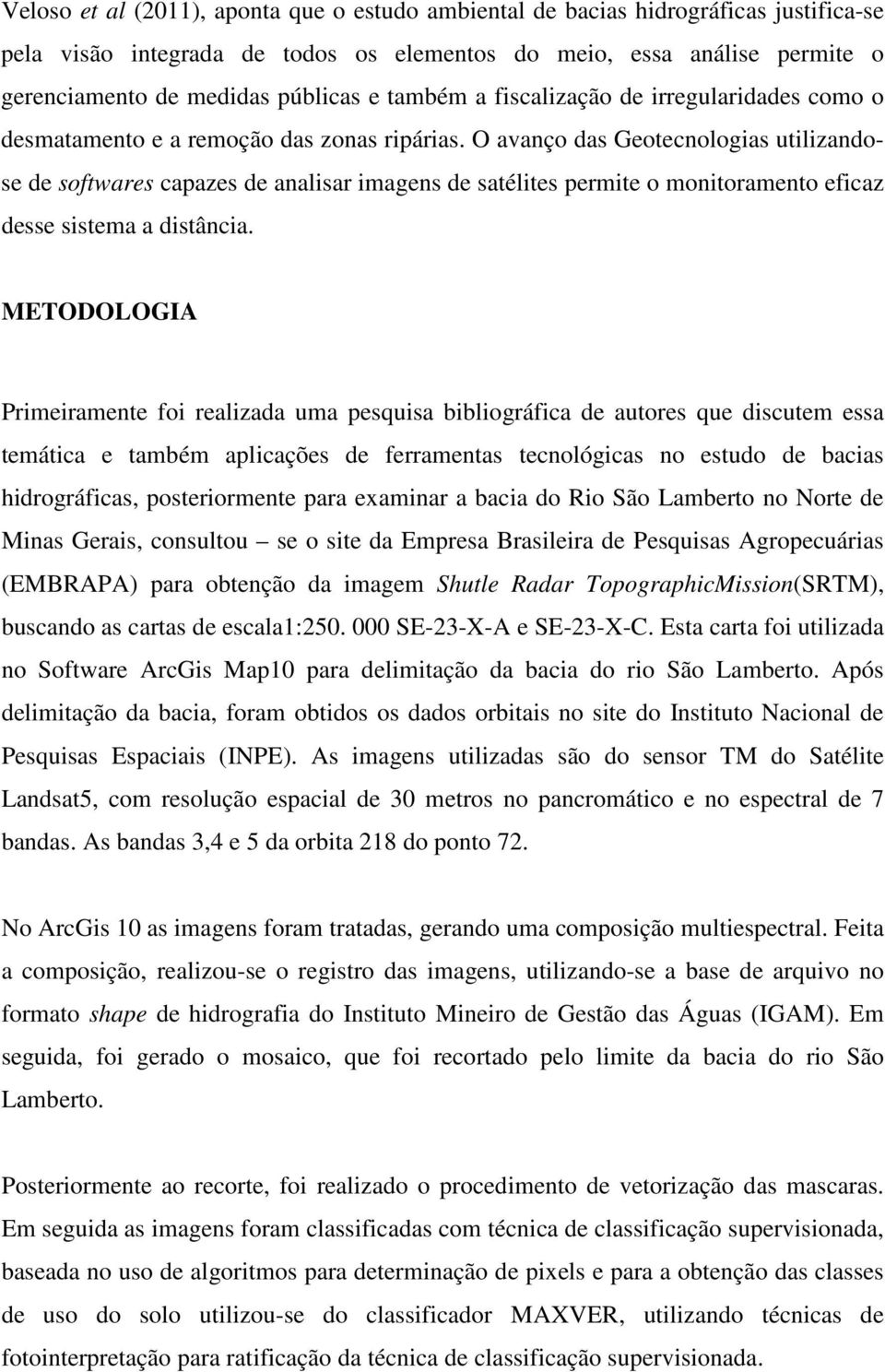 O avanço das Geotecnologias utilizandose de softwares capazes de analisar imagens de satélites permite o monitoramento eficaz desse sistema a distância.