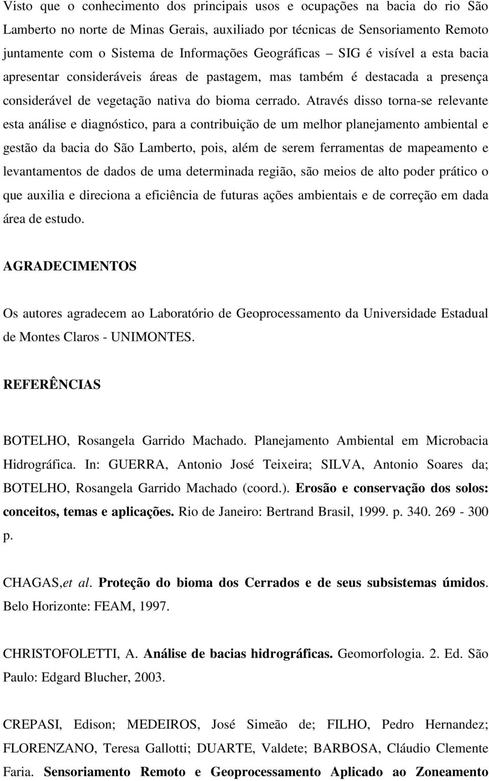 Através disso torna-se relevante esta análise e diagnóstico, para a contribuição de um melhor planejamento ambiental e gestão da bacia do São Lamberto, pois, além de serem ferramentas de mapeamento e