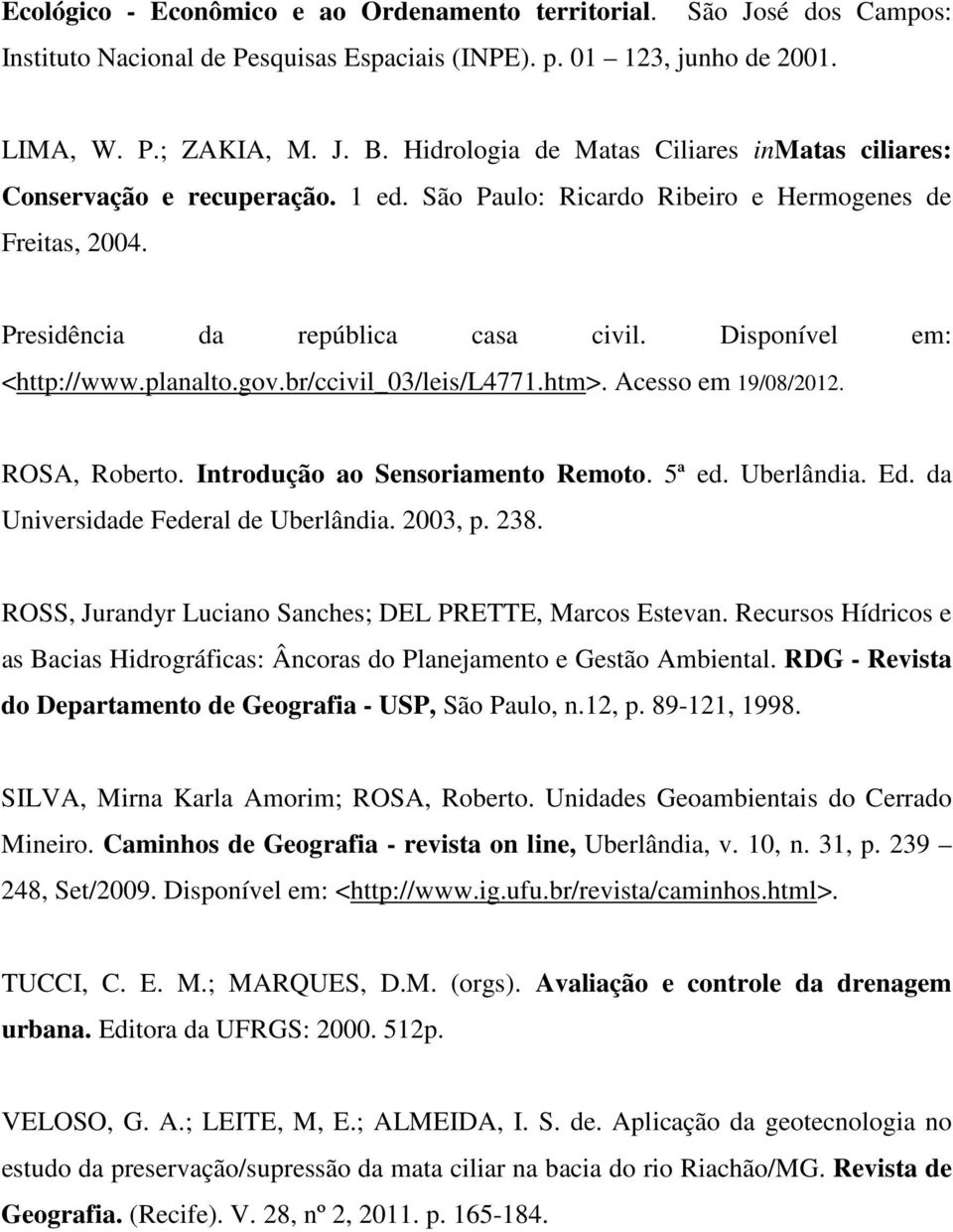 Disponível em: <http://www.planalto.gov.br/ccivil_03/leis/l4771.htm>. Acesso em 19/08/2012. ROSA, Roberto. Introdução ao Sensoriamento Remoto. 5ª ed. Uberlândia. Ed.