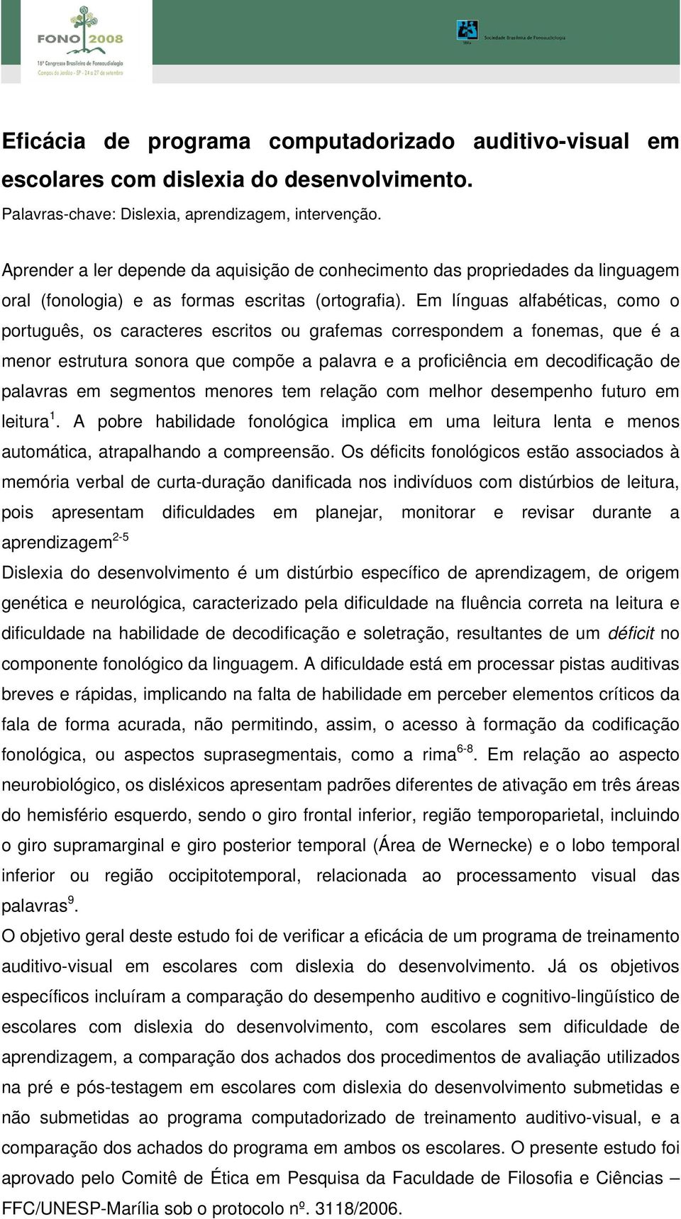 Em línguas alfabéticas, como o português, os caracteres escritos ou grafemas correspondem a fonemas, que é a menor estrutura sonora que compõe a palavra e a proficiência em decodificação de palavras