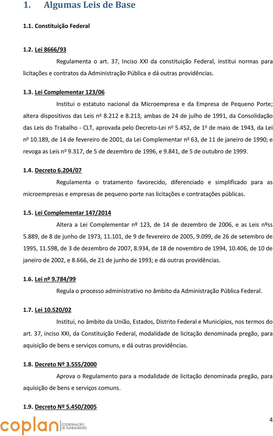 212 e 8.213, ambas de 24 de julho de 1991, da Consolidação das Leis do Trabalho - CLT, aprovada pelo Decreto-Lei n o 5.452, de 1 o de maio de 1943, da Lei n o 10.