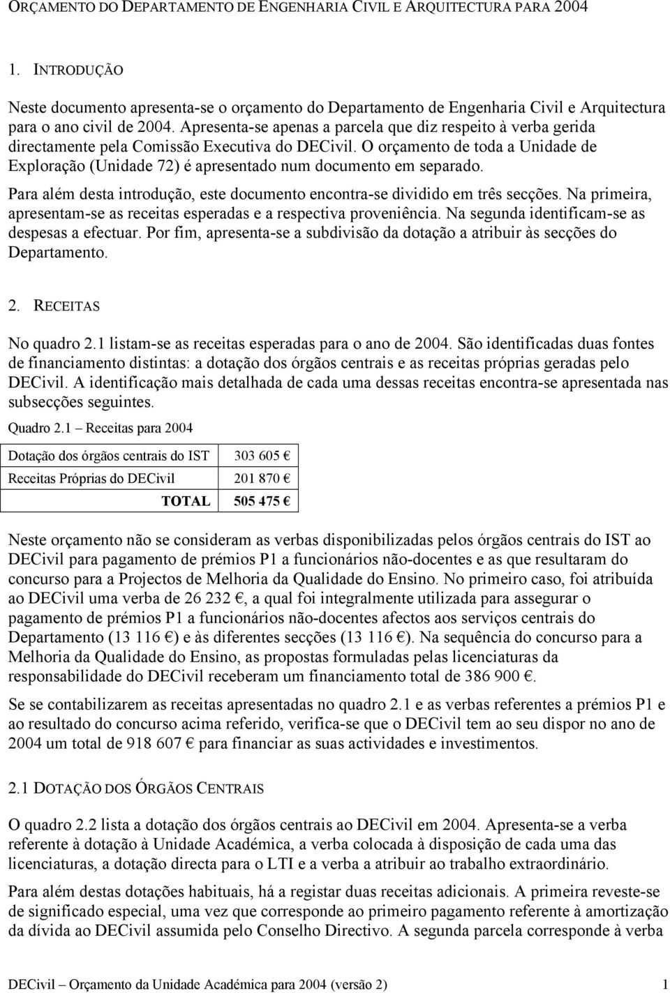 Apresenta-se apenas a parcela que diz respeito à verba gerida directamente pela Comissão Executiva do DECivil.