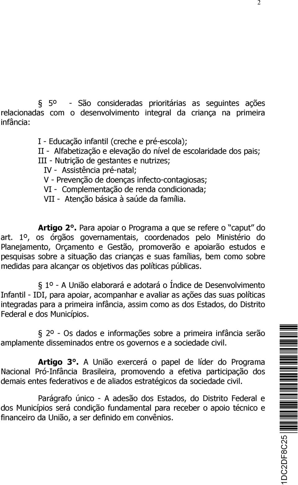 condicionada; VII - Atenção básica à saúde da família. Artigo 2. Para apoiar o Programa a que se refere o caput do art.