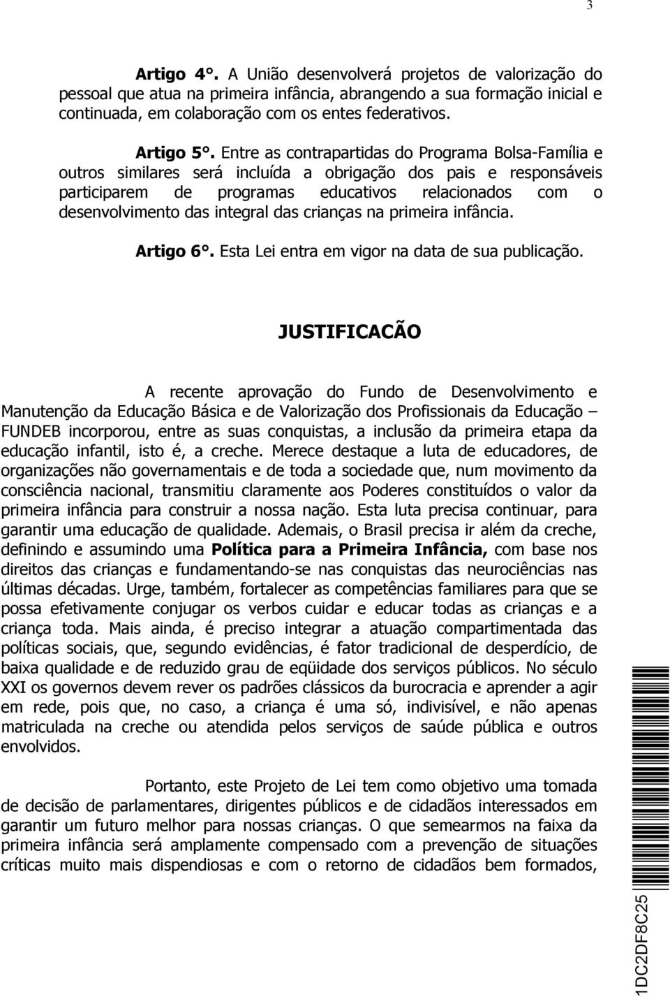 integral das crianças na primeira infância. Artigo 6. Esta Lei entra em vigor na data de sua publicação.