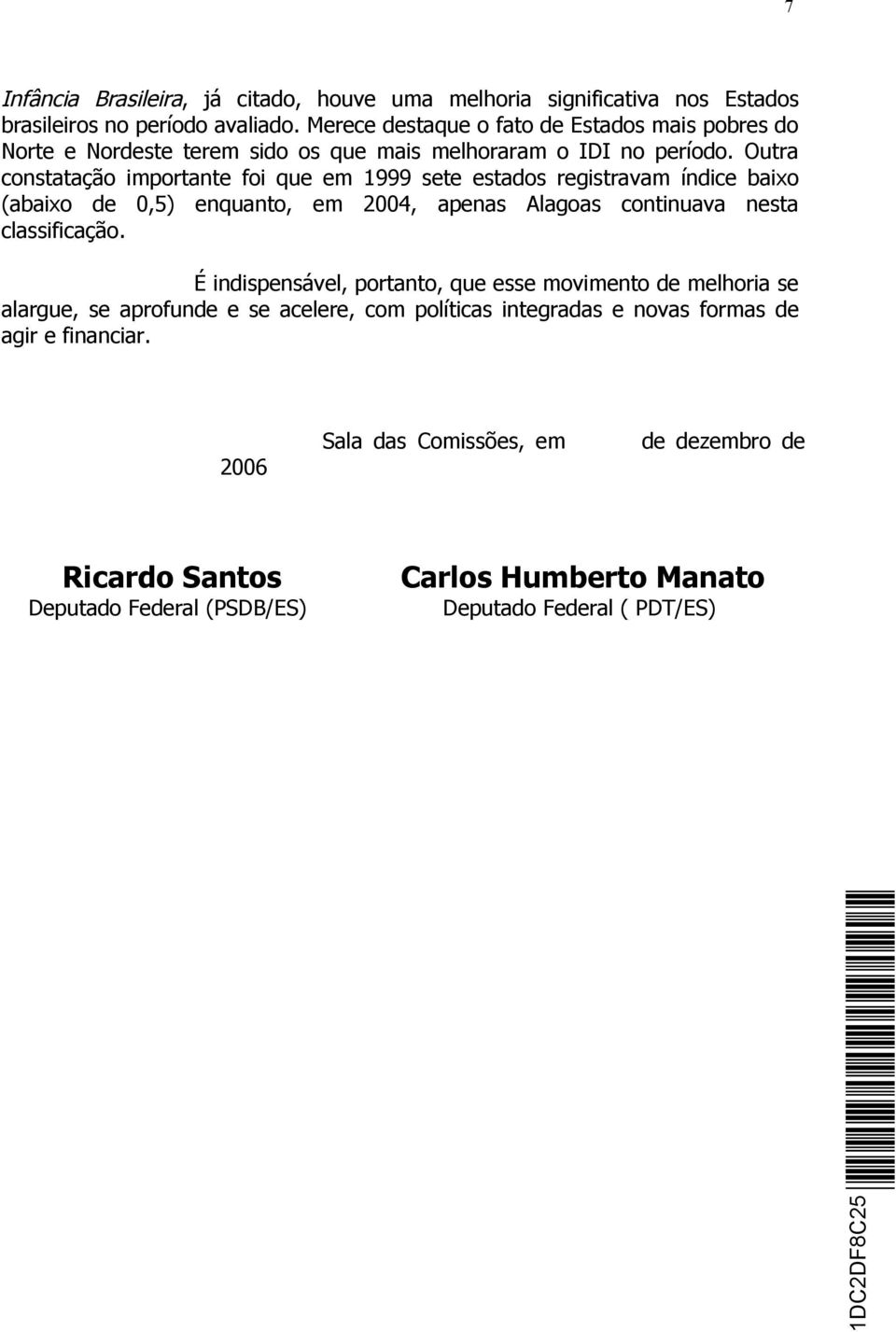 Outra constatação importante foi que em 1999 sete estados registravam índice baixo (abaixo de 0,5) enquanto, em 2004, apenas Alagoas continuava nesta classificação.