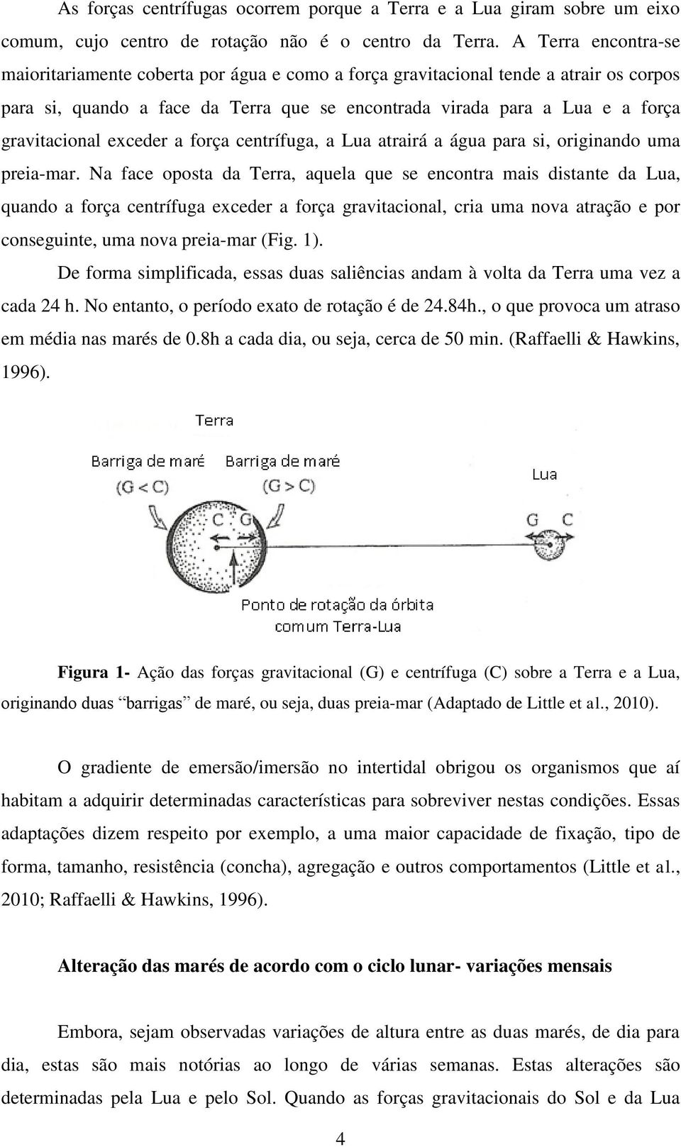 exceder a força centrífuga, a Lua atrairá a água para si, originando uma preia-mar.