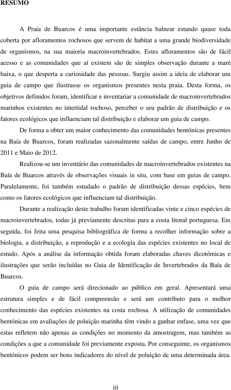 Surgiu assim a ideia de elaborar um guia de campo que ilustrasse os organismos presentes nesta praia.