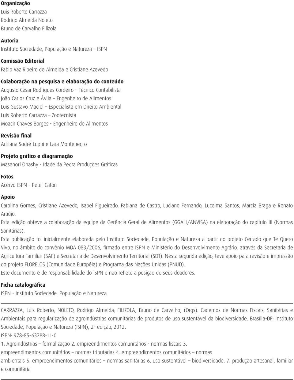 Direito Ambiental Luis Roberto Carrazza Zootecnista Moacir Chaves Borges - Engenheiro de Alimentos Revisão final Adriana Sodré Luppi e Lara Montenegro Projeto gráfico e diagramação Masanori Ohashy -