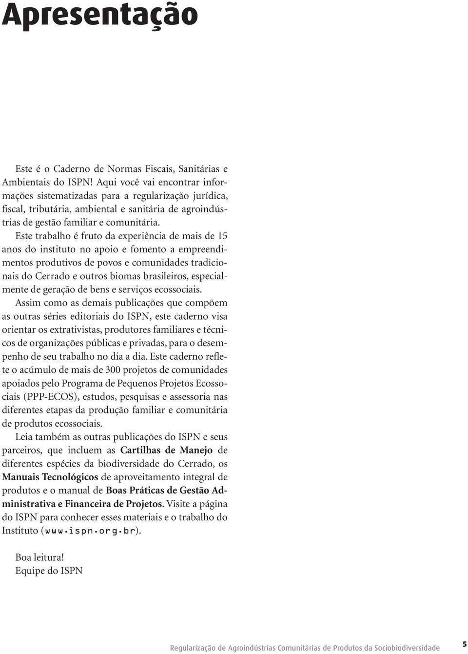 Este trabalho é fruto da experiência de mais de 15 anos do instituto no apoio e fomento a empreendimentos produtivos de povos e comunidades tradicionais do Cerrado e outros biomas brasileiros,