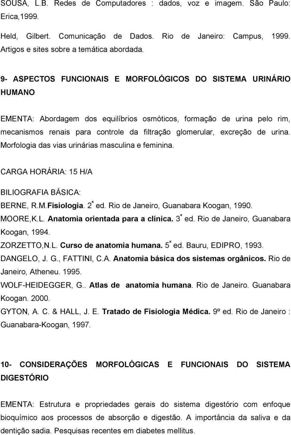 excreção de urina. Morfologia das vias urinárias masculina e feminina. CARGA HORÁRIA: 15 H/A BERNE, R.M.Fisiologia. 2 ª ed. Rio de Janeiro, Guanabara Koogan, 1990. MOORE,K.L.