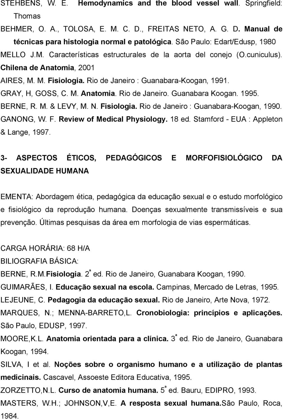 GRAY, H, GOSS, C. M. Anatomia. Rio de Janeiro. Guanabara Koogan. 1995. BERNE, R. M. & LEVY, M. N. Fisiologia. Rio de Janeiro : Guanabara-Koogan, 1990. GANONG, W. F. Review of Medical Physiology.