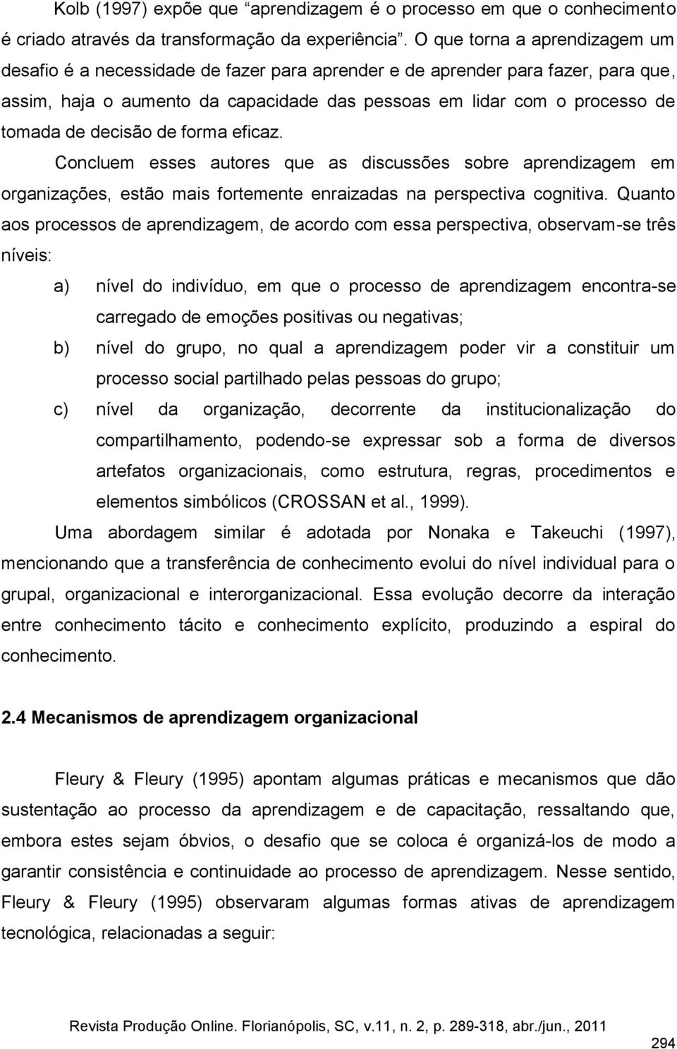 decisão de forma eficaz. Concluem esses autores que as discussões sobre aprendizagem em organizações, estão mais fortemente enraizadas na perspectiva cognitiva.