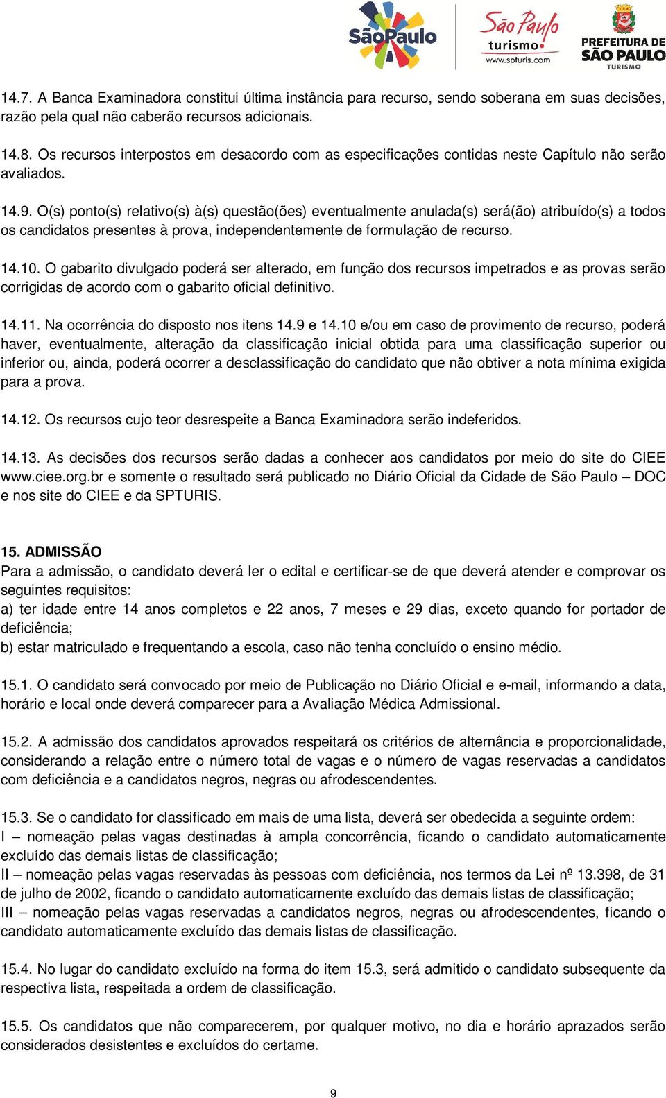 O(s) ponto(s) relativo(s) à(s) questão(ões) eventualmente anulada(s) será(ão) atribuído(s) a todos os candidatos presentes à prova, independentemente de formulação de recurso. 14.10.