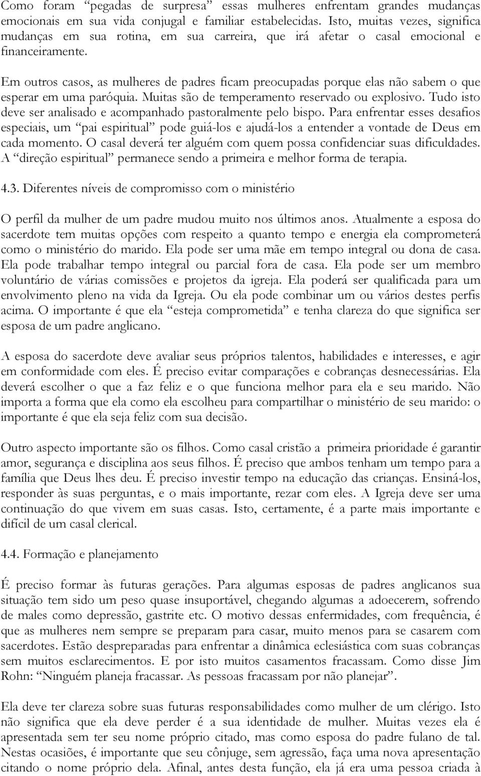 Em outros casos, as mulheres de padres ficam preocupadas porque elas não sabem o que esperar em uma paróquia. Muitas são de temperamento reservado ou explosivo.