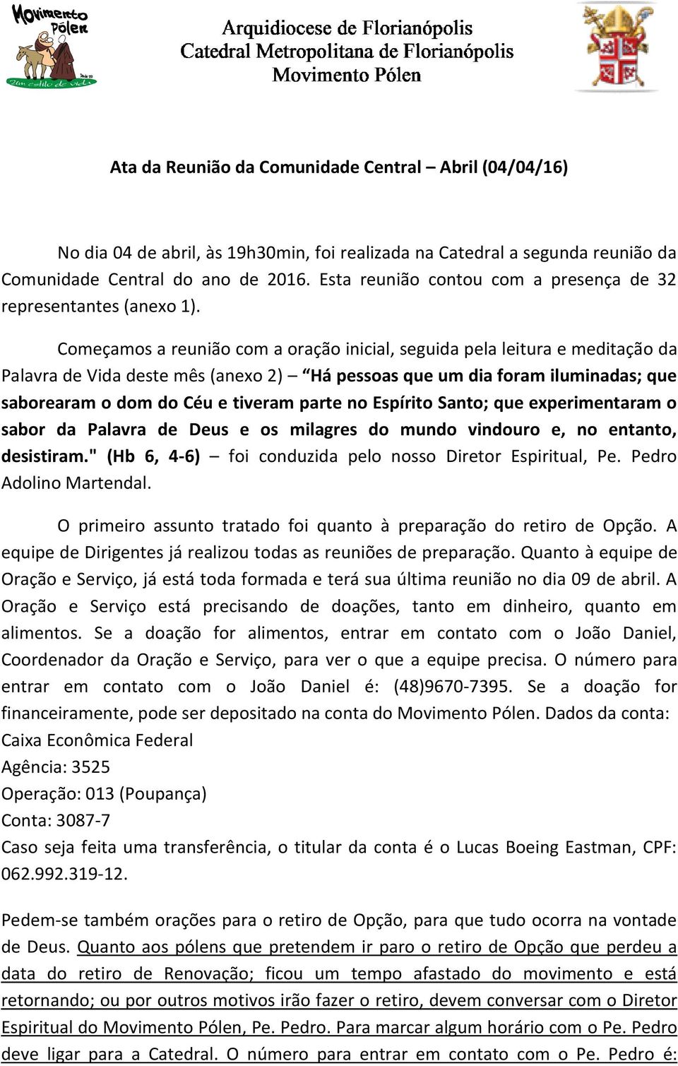 Começamos a reunião com a oração inicial, seguida pela leitura e meditação da Palavra de Vida deste mês (anexo 2) Há pessoas que um dia foram iluminadas; que saborearam o dom do Céu e tiveram parte