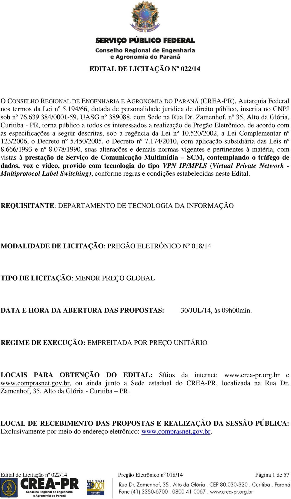 Zamenhof, nº 35, Alto da Glória, Curitiba - PR, torna público a todos os interessados a realização de Pregão Eletrônico, de acordo com as especificações a seguir descritas, sob a regência da Lei nº