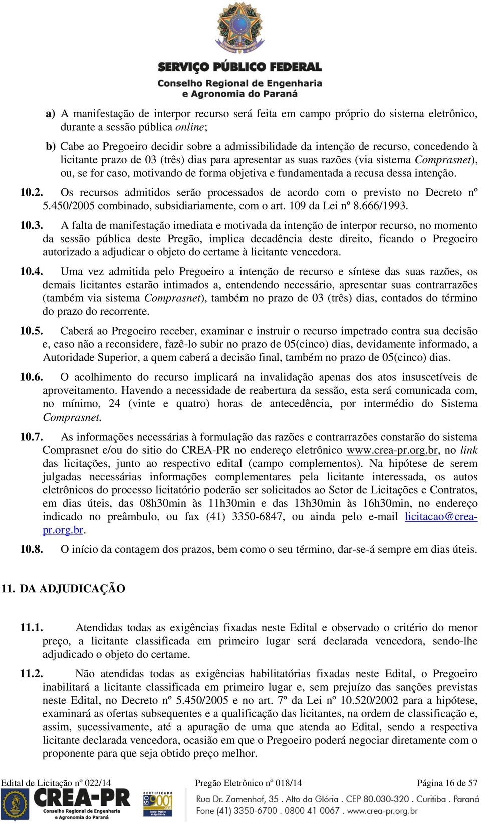 Os recursos admitidos serão processados de acordo com o previsto no Decreto nº 5.450/2005 combinado, subsidiariamente, com o art. 109 da Lei nº 8.666/1993.