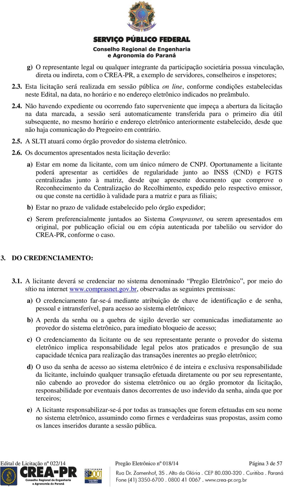 Não havendo expediente ou ocorrendo fato superveniente que impeça a abertura da licitação na data marcada, a sessão será automaticamente transferida para o primeiro dia útil subsequente, no mesmo