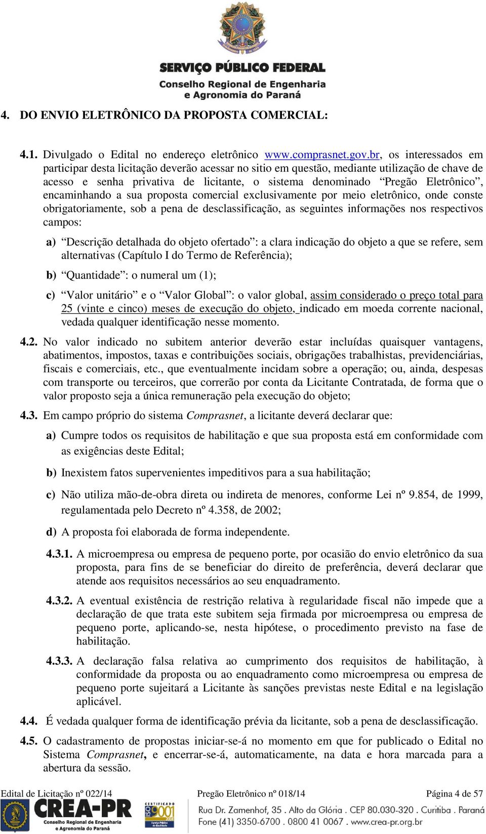 encaminhando a sua proposta comercial exclusivamente por meio eletrônico, onde conste obrigatoriamente, sob a pena de desclassificação, as seguintes informações nos respectivos campos: a) Descrição