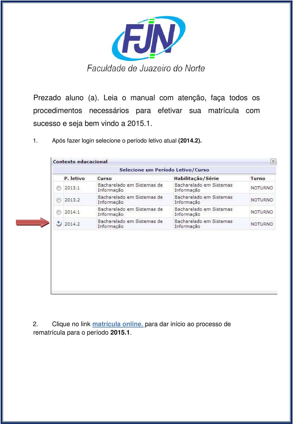 efetivar sua matrícula com sucesso e seja bem vindo a 2015.1. 1.